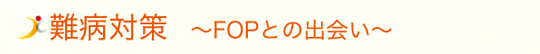 難病対策〜FOPとの出会い〜
