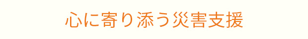 心に寄り添う復興支援